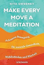 Make Every Move a Meditation: Achtsame Bewegung fü